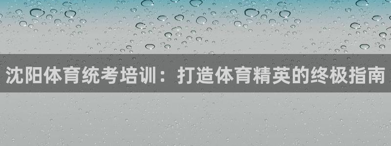 耀世平台拿什么输入账号密码呢：沈阳体育统考培训：打造